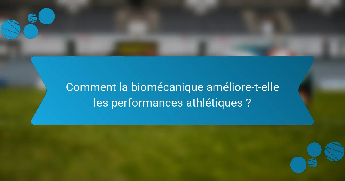 Comment la biomécanique améliore-t-elle les performances athlétiques ?