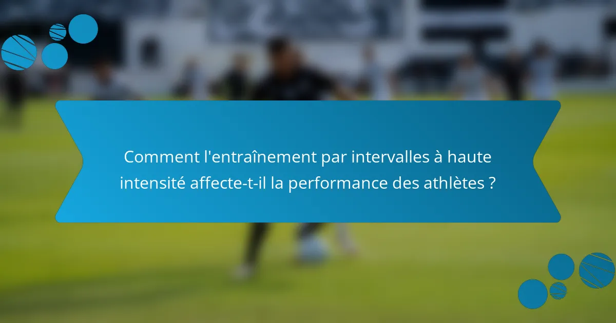 Comment l'entraînement par intervalles à haute intensité affecte-t-il la performance des athlètes ?