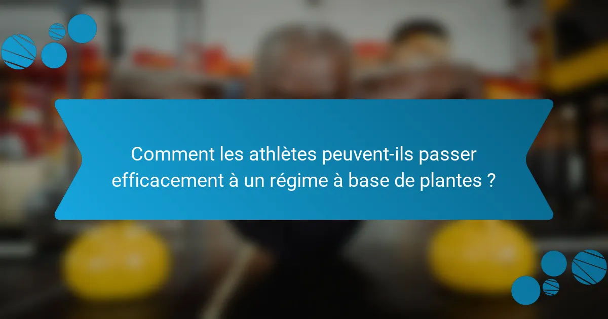 Comment les athlètes peuvent-ils passer efficacement à un régime à base de plantes ?