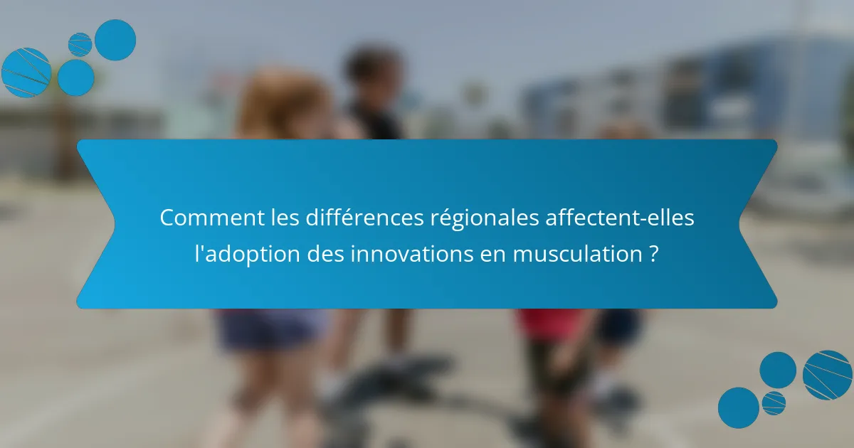 Comment les différences régionales affectent-elles l'adoption des innovations en musculation ?