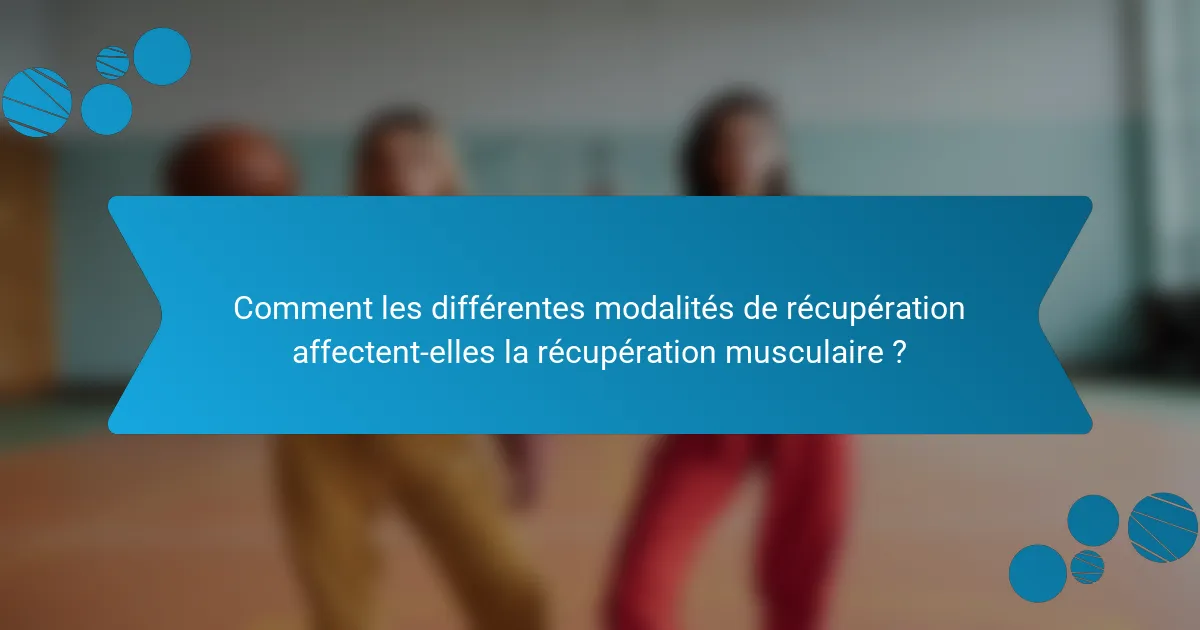 Comment les différentes modalités de récupération affectent-elles la récupération musculaire ?