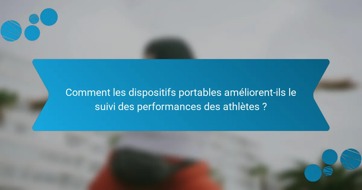 Comment les dispositifs portables améliorent-ils le suivi des performances des athlètes ?