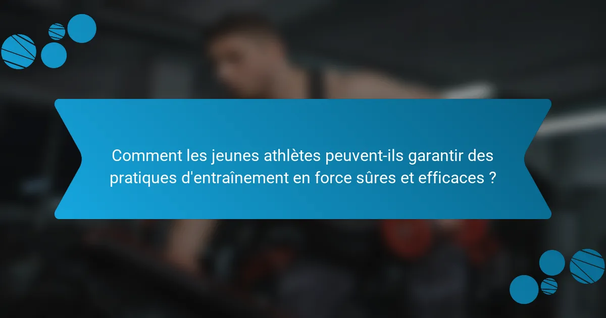 Comment les jeunes athlètes peuvent-ils garantir des pratiques d'entraînement en force sûres et efficaces ?