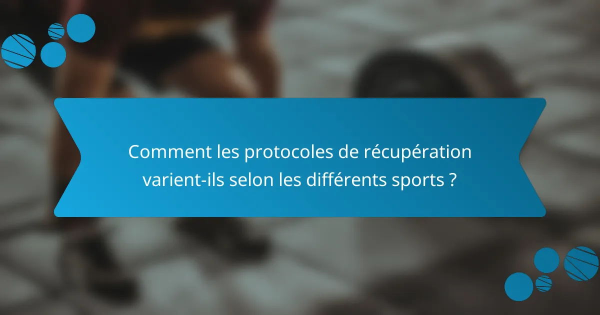 Comment les protocoles de récupération varient-ils selon les différents sports ?