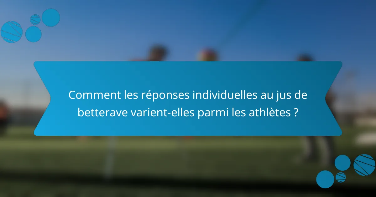 Comment les réponses individuelles au jus de betterave varient-elles parmi les athlètes ?
