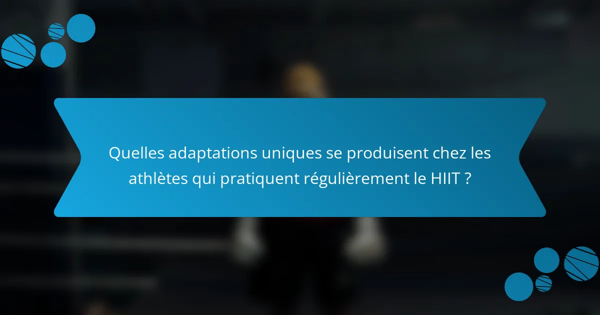 Quelles adaptations uniques se produisent chez les athlètes qui pratiquent régulièrement le HIIT ?