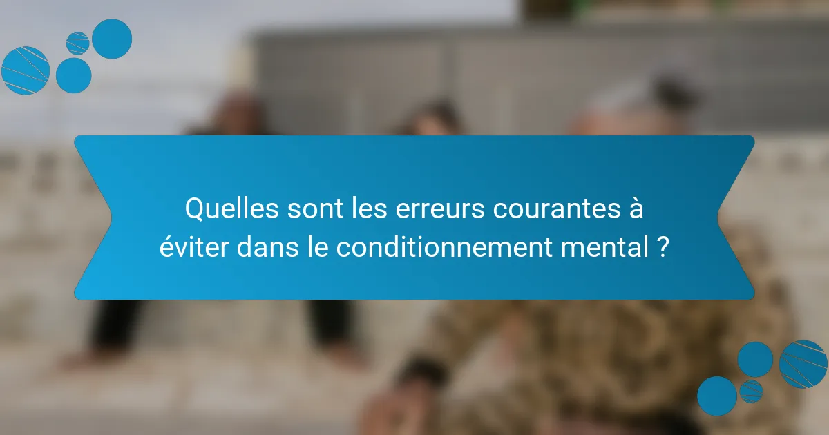 Quelles sont les erreurs courantes à éviter dans le conditionnement mental ?