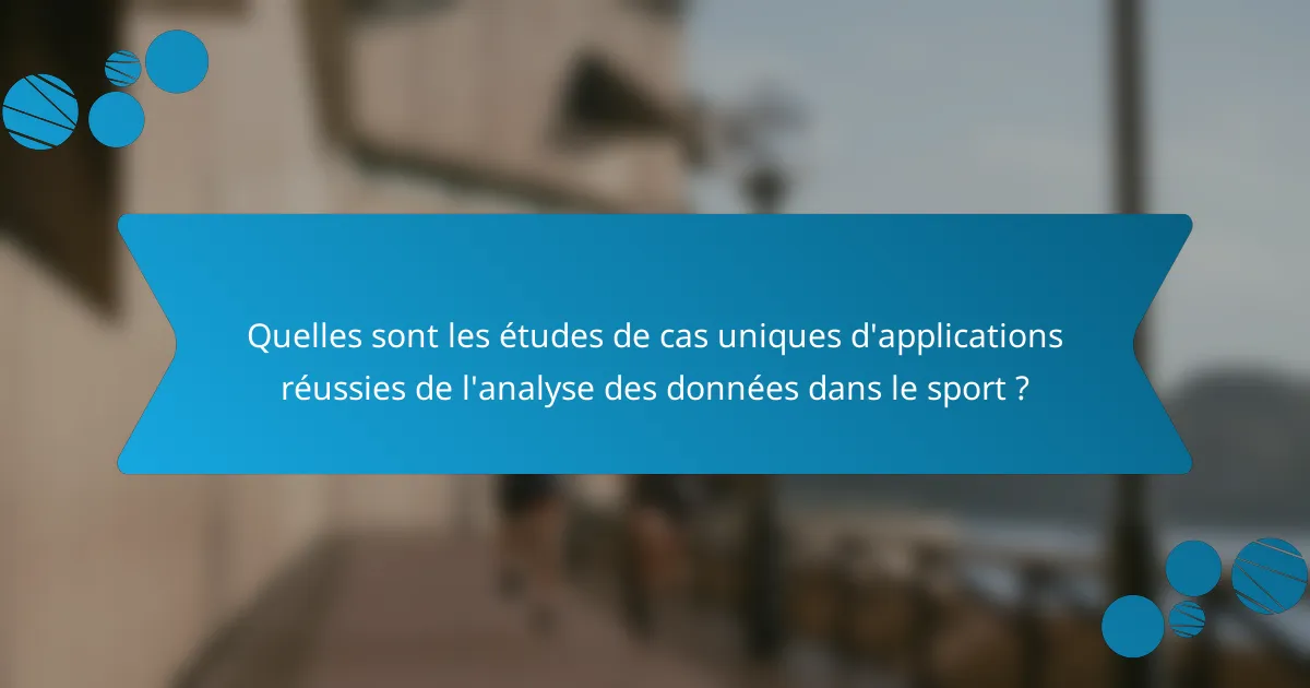 Quelles sont les études de cas uniques d'applications réussies de l'analyse des données dans le sport ?