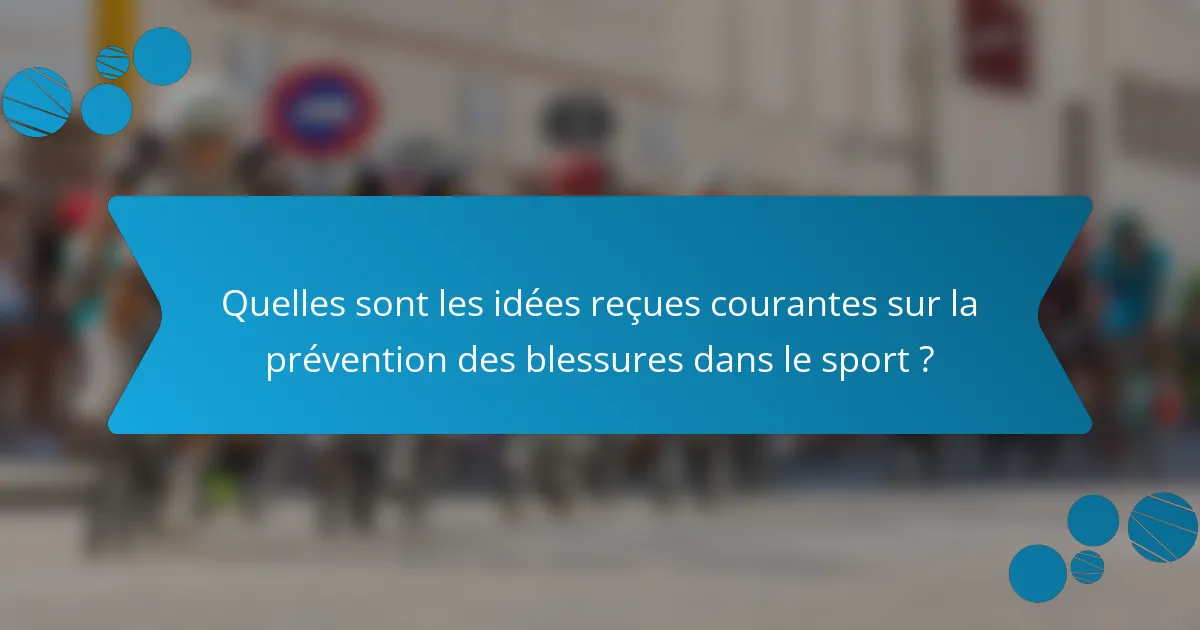 Quelles sont les idées reçues courantes sur la prévention des blessures dans le sport ?