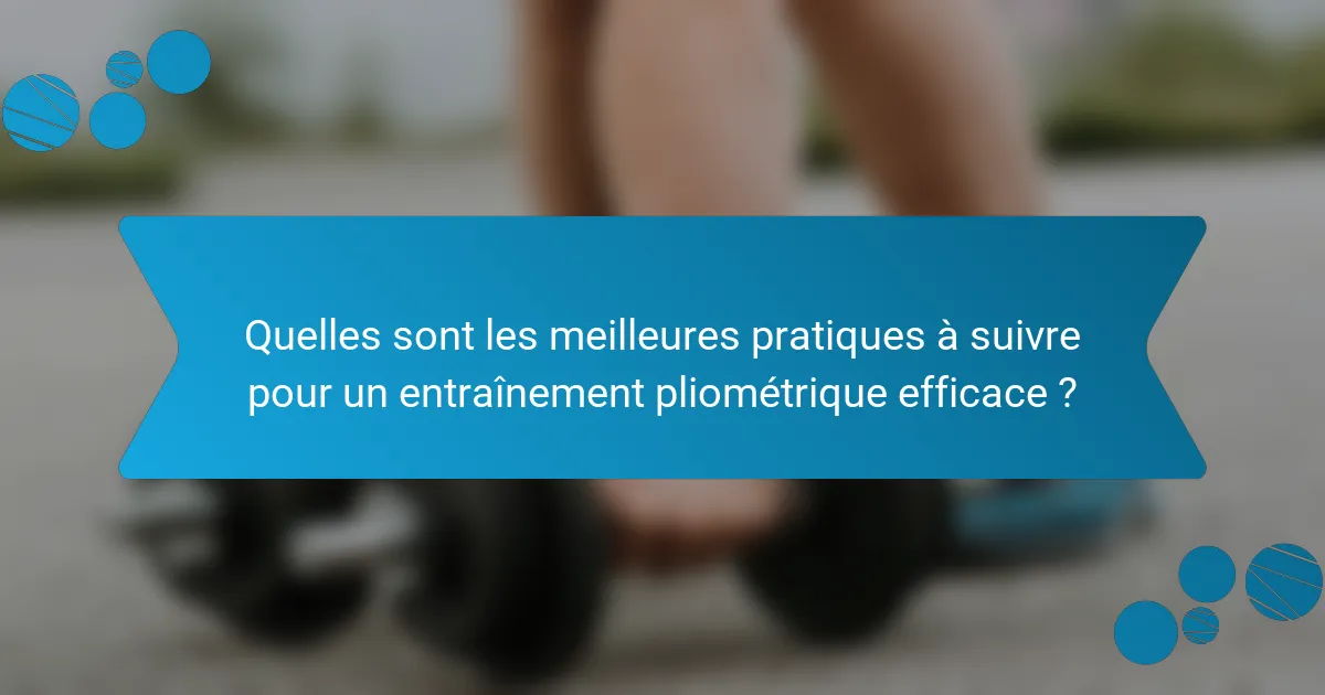 Quelles sont les meilleures pratiques à suivre pour un entraînement pliométrique efficace ?