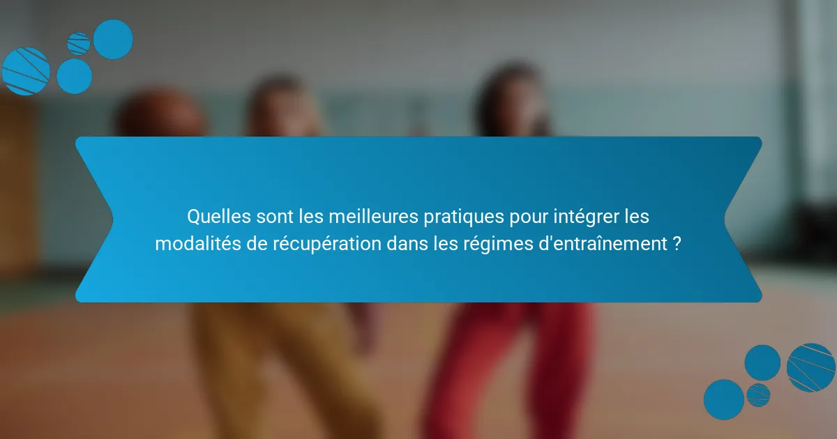 Quelles sont les meilleures pratiques pour intégrer les modalités de récupération dans les régimes d'entraînement ?