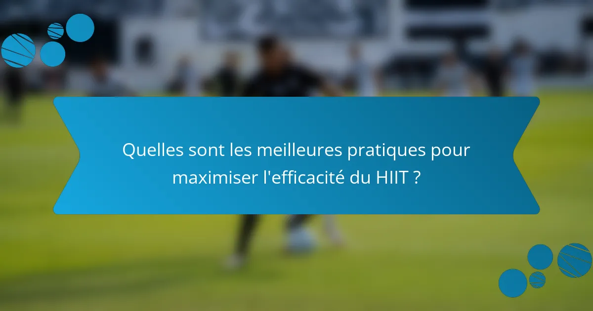 Quelles sont les meilleures pratiques pour maximiser l'efficacité du HIIT ?