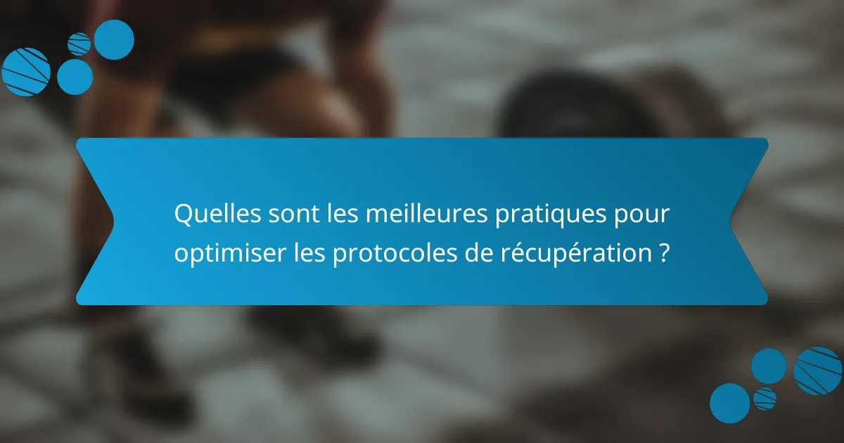 Quelles sont les meilleures pratiques pour optimiser les protocoles de récupération ?