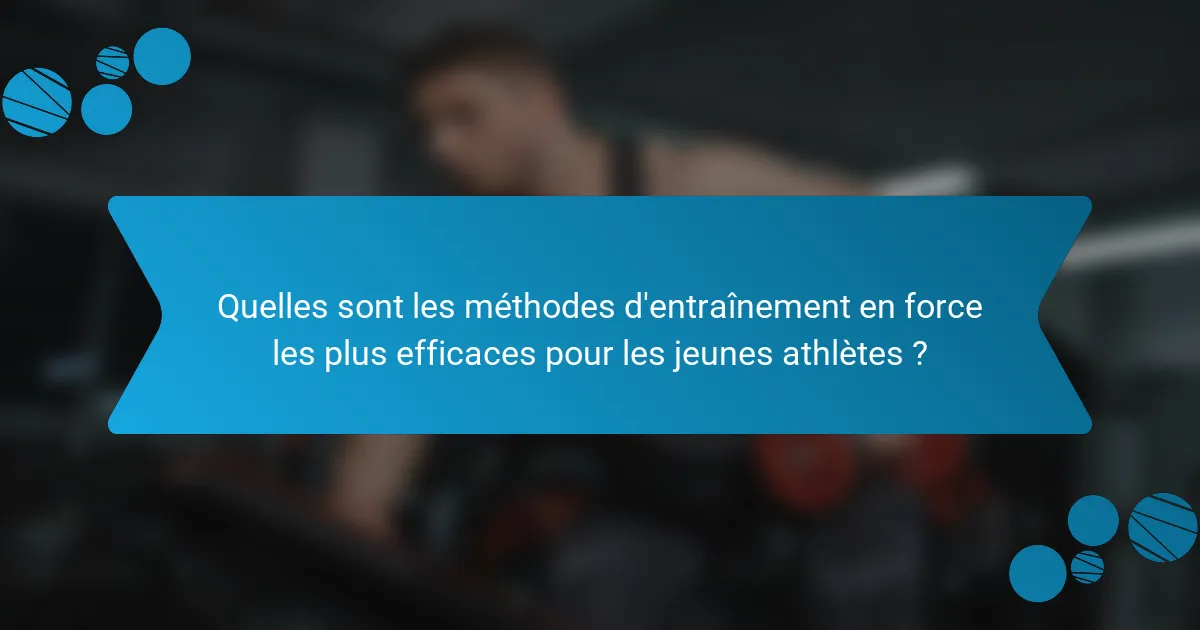 Quelles sont les méthodes d'entraînement en force les plus efficaces pour les jeunes athlètes ?