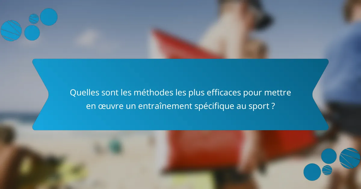 Quelles sont les méthodes les plus efficaces pour mettre en œuvre un entraînement spécifique au sport ?