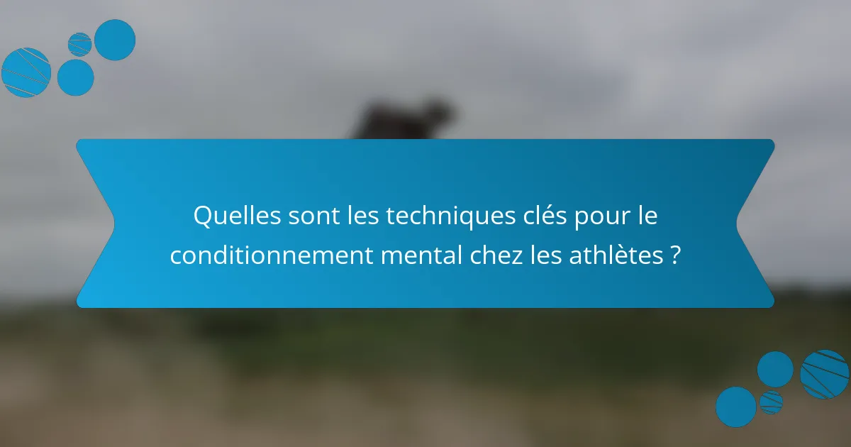 Quelles sont les techniques clés pour le conditionnement mental chez les athlètes ?