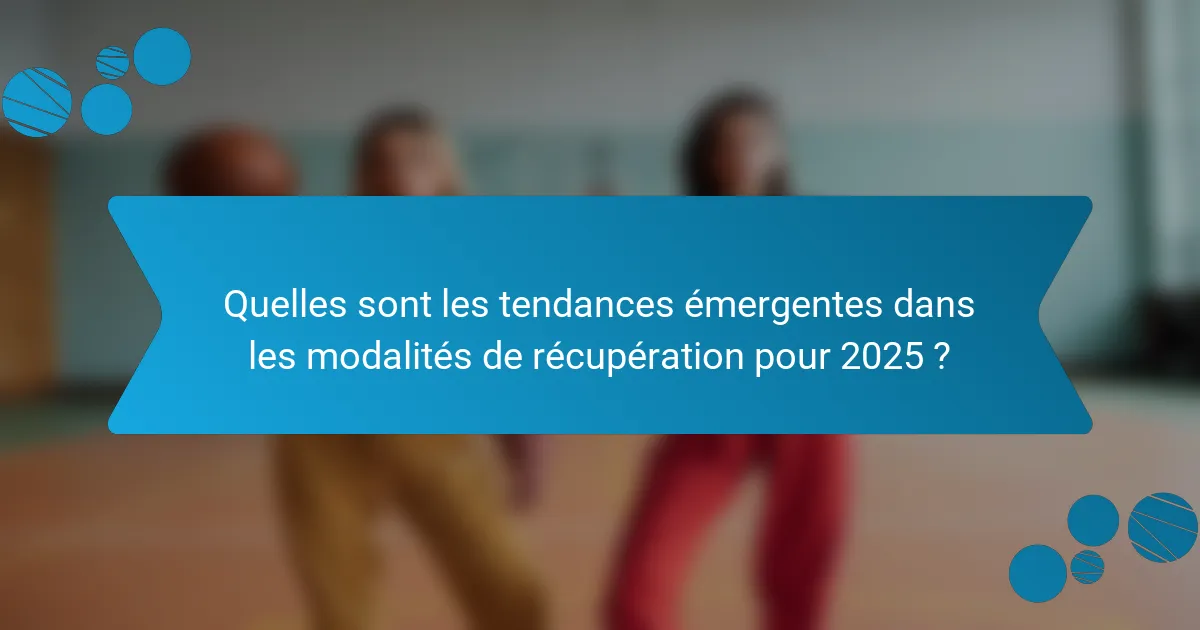 Quelles sont les tendances émergentes dans les modalités de récupération pour 2025 ?