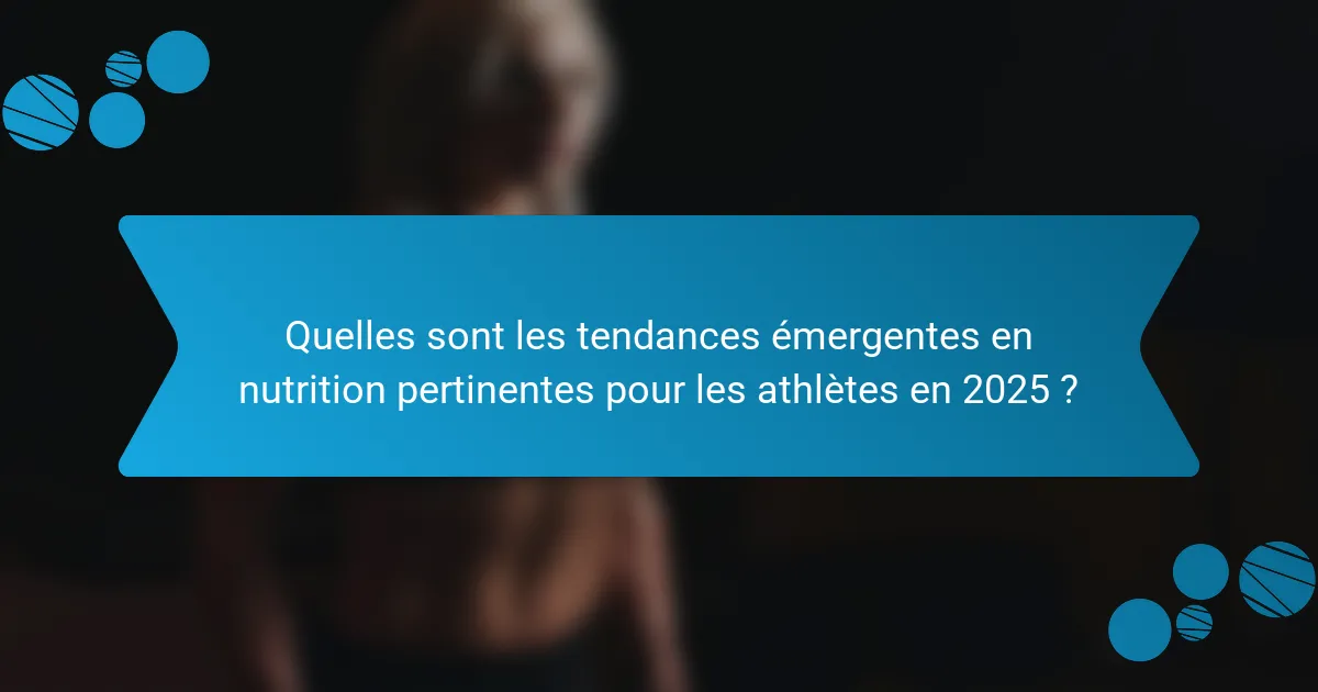 Quelles sont les tendances émergentes en nutrition pertinentes pour les athlètes en 2025 ?