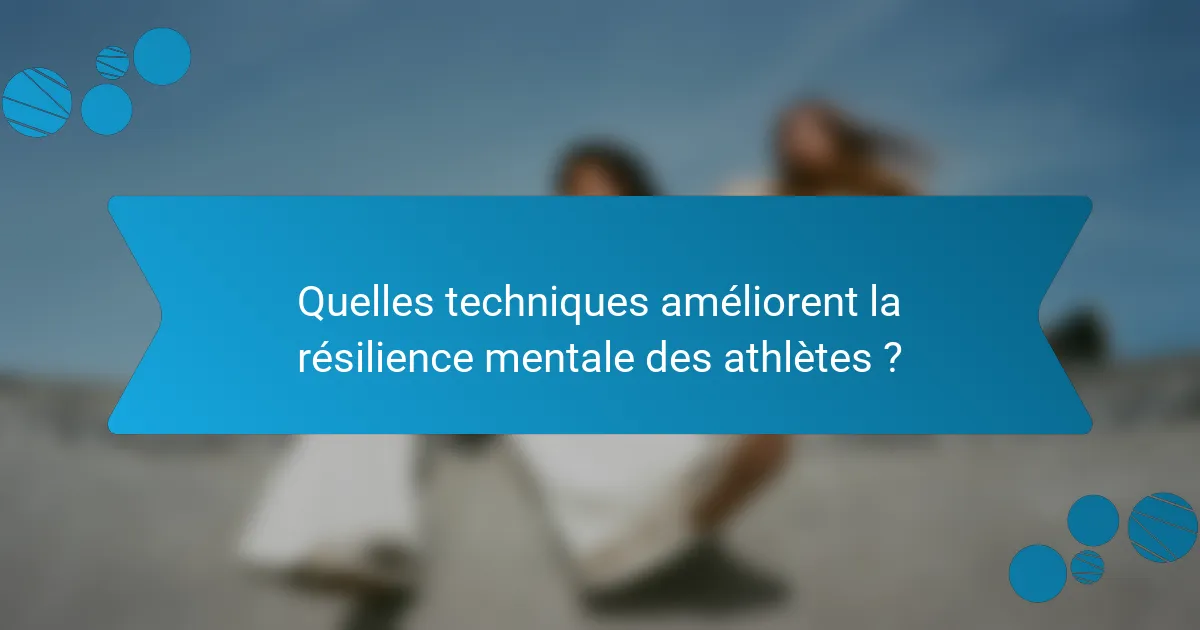 Quelles techniques améliorent la résilience mentale des athlètes ?