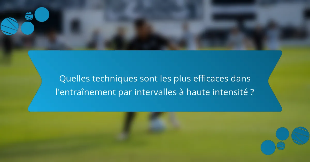 Quelles techniques sont les plus efficaces dans l'entraînement par intervalles à haute intensité ?