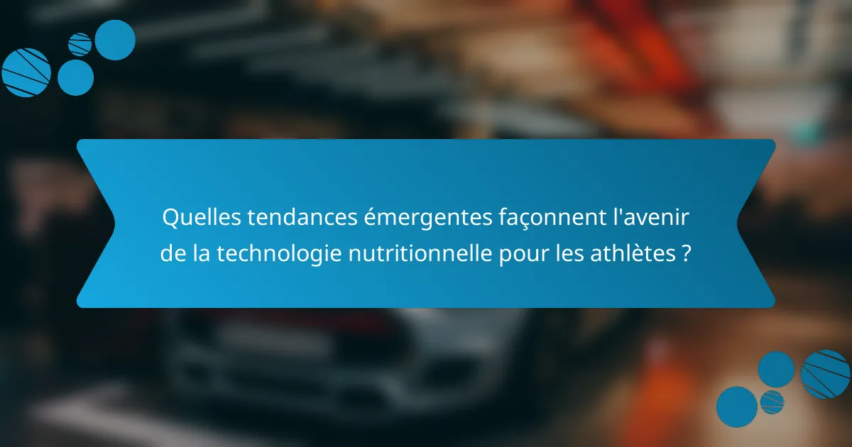Quelles tendances émergentes façonnent l'avenir de la technologie nutritionnelle pour les athlètes ?