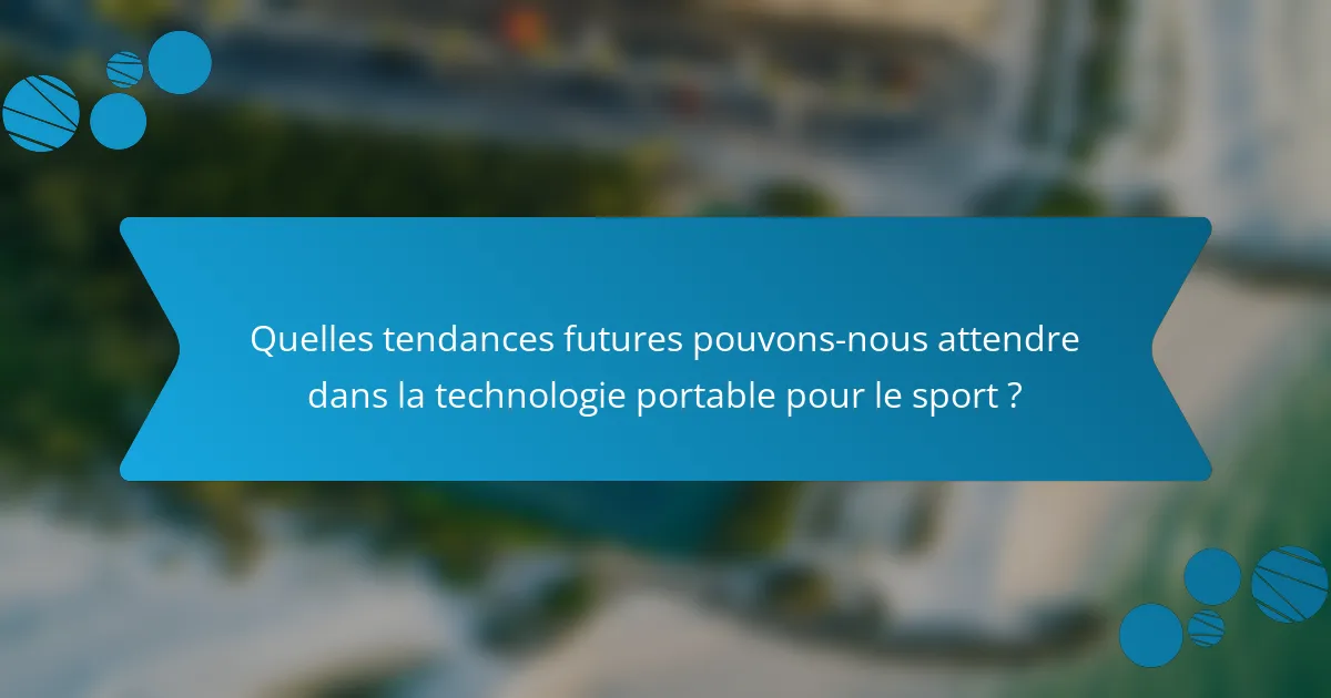 Quelles tendances futures pouvons-nous attendre dans la technologie portable pour le sport ?
