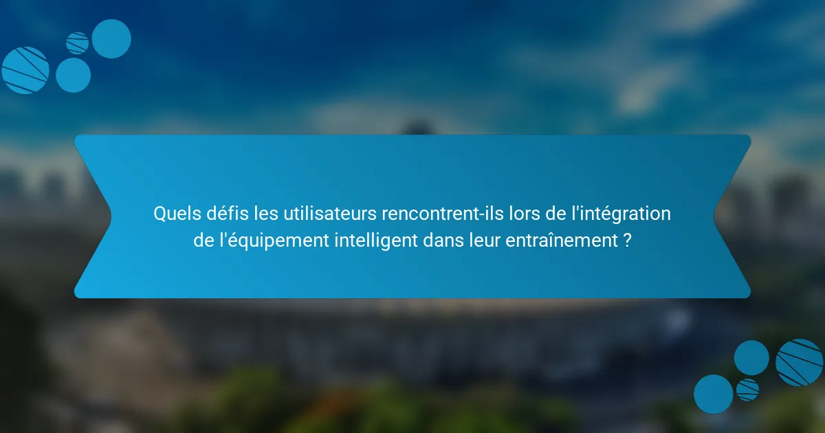 Quels défis les utilisateurs rencontrent-ils lors de l'intégration de l'équipement intelligent dans leur entraînement ?