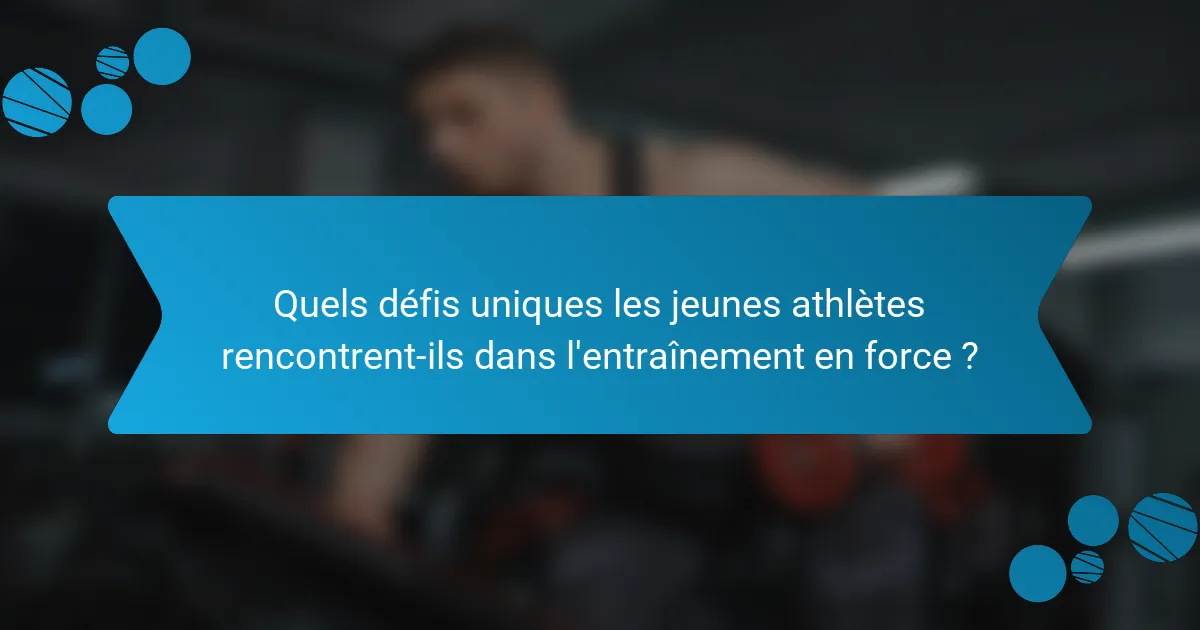 Quels défis uniques les jeunes athlètes rencontrent-ils dans l'entraînement en force ?