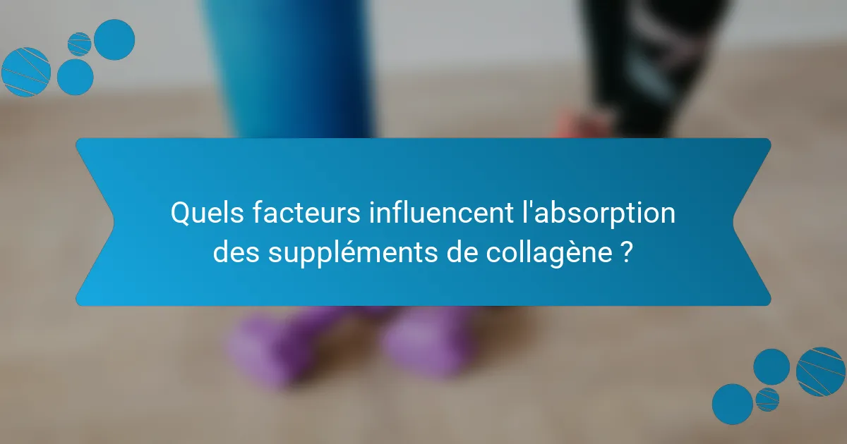 Quels facteurs influencent l'absorption des suppléments de collagène ?