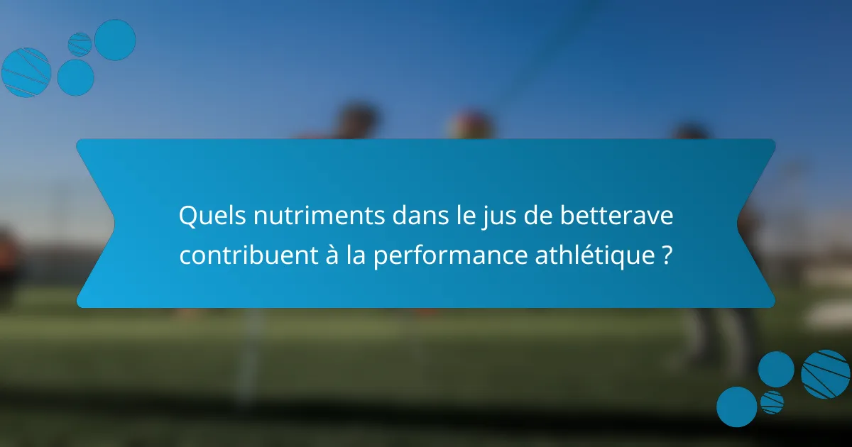 Quels nutriments dans le jus de betterave contribuent à la performance athlétique ?