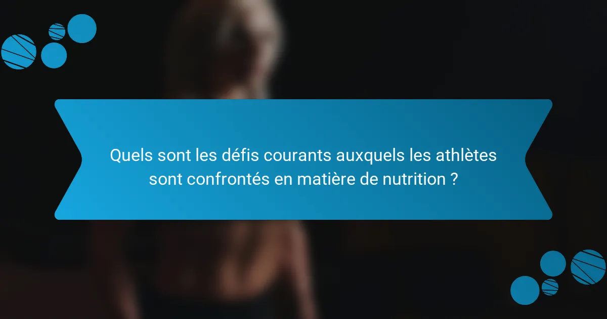 Quels sont les défis courants auxquels les athlètes sont confrontés en matière de nutrition ?