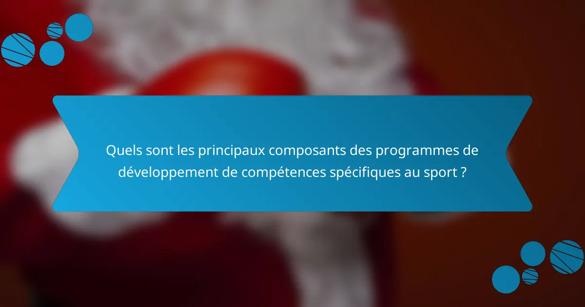 Quels sont les principaux composants des programmes de développement de compétences spécifiques au sport ?